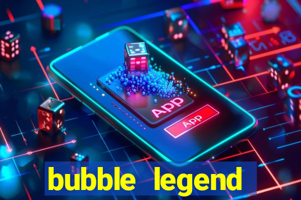 bubble legend ganhar dinheiro